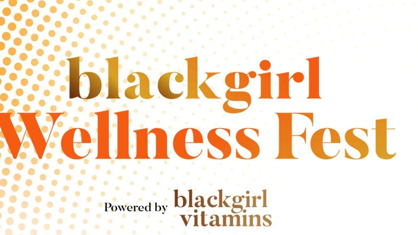 Black Girl Wellness Fest powered by Black Girl Vitamins