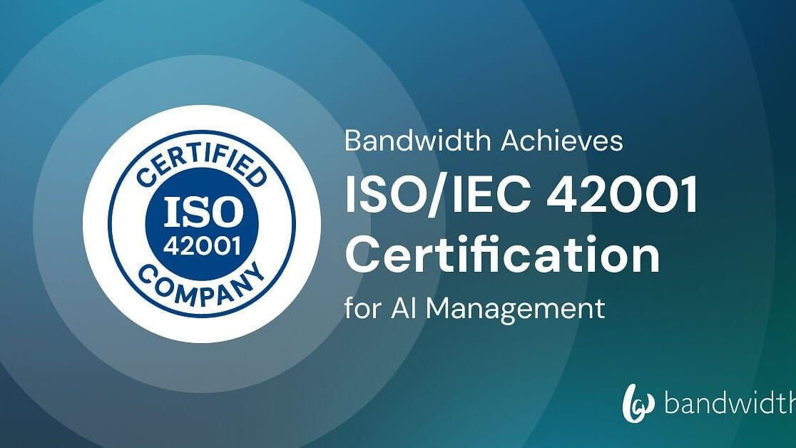 Bandwidth's ISO/IEC 42001 certification comprehensively spans its products, processes and operations worldwide. This validates Bandwidth's role as trusted infrastructure for AI-driven communications.
