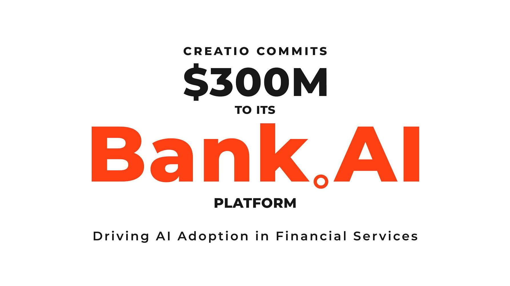 Creatio Commits $300M to its Bank.AI Platform