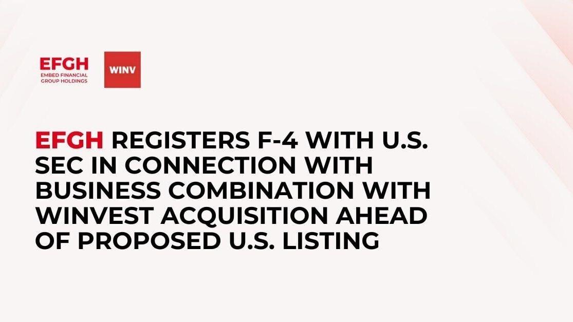 EFGH registers F-4 with U.S. SEC in connection with business combination with WinVest Acquisition ahead of proposed U.S. listing