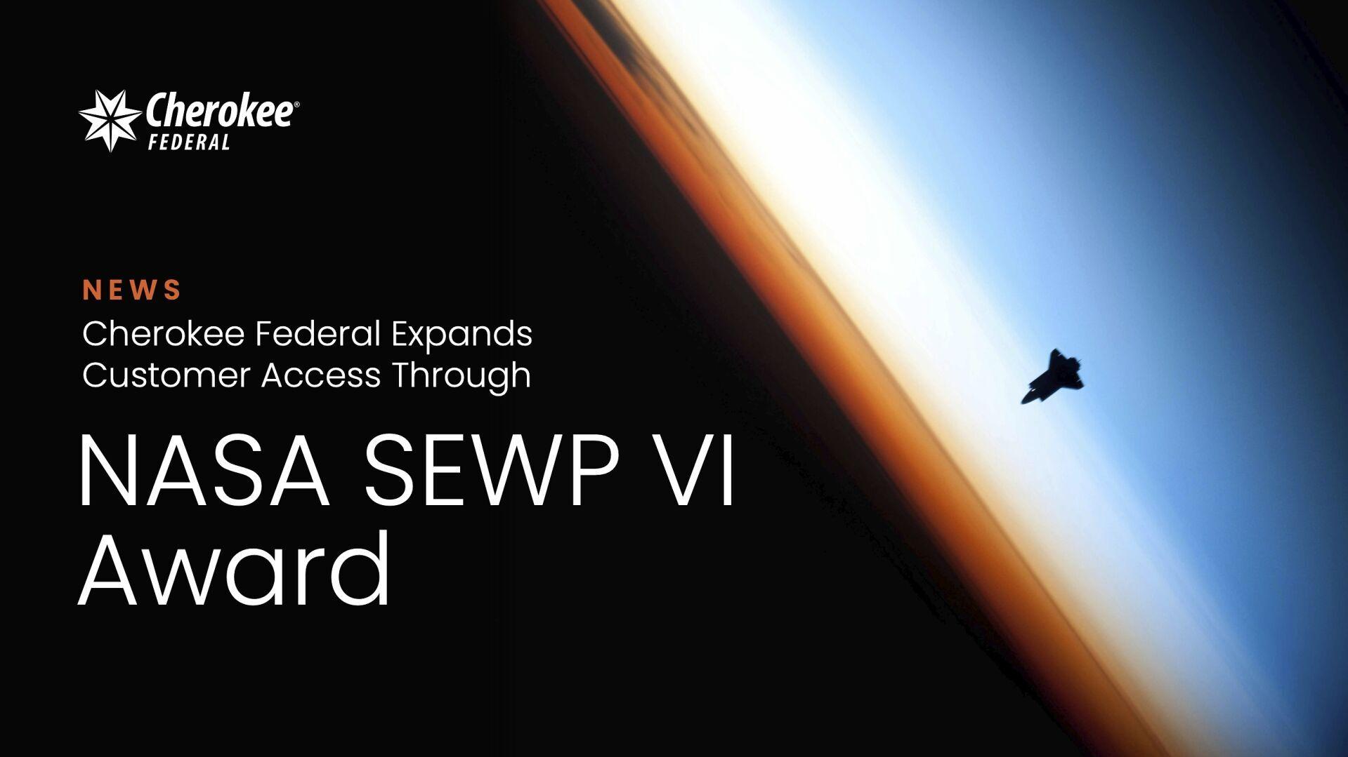 NASA's SEWP VI contract gives federal agencies another streamlined way to access Cherokee Federal's technology capabilities.