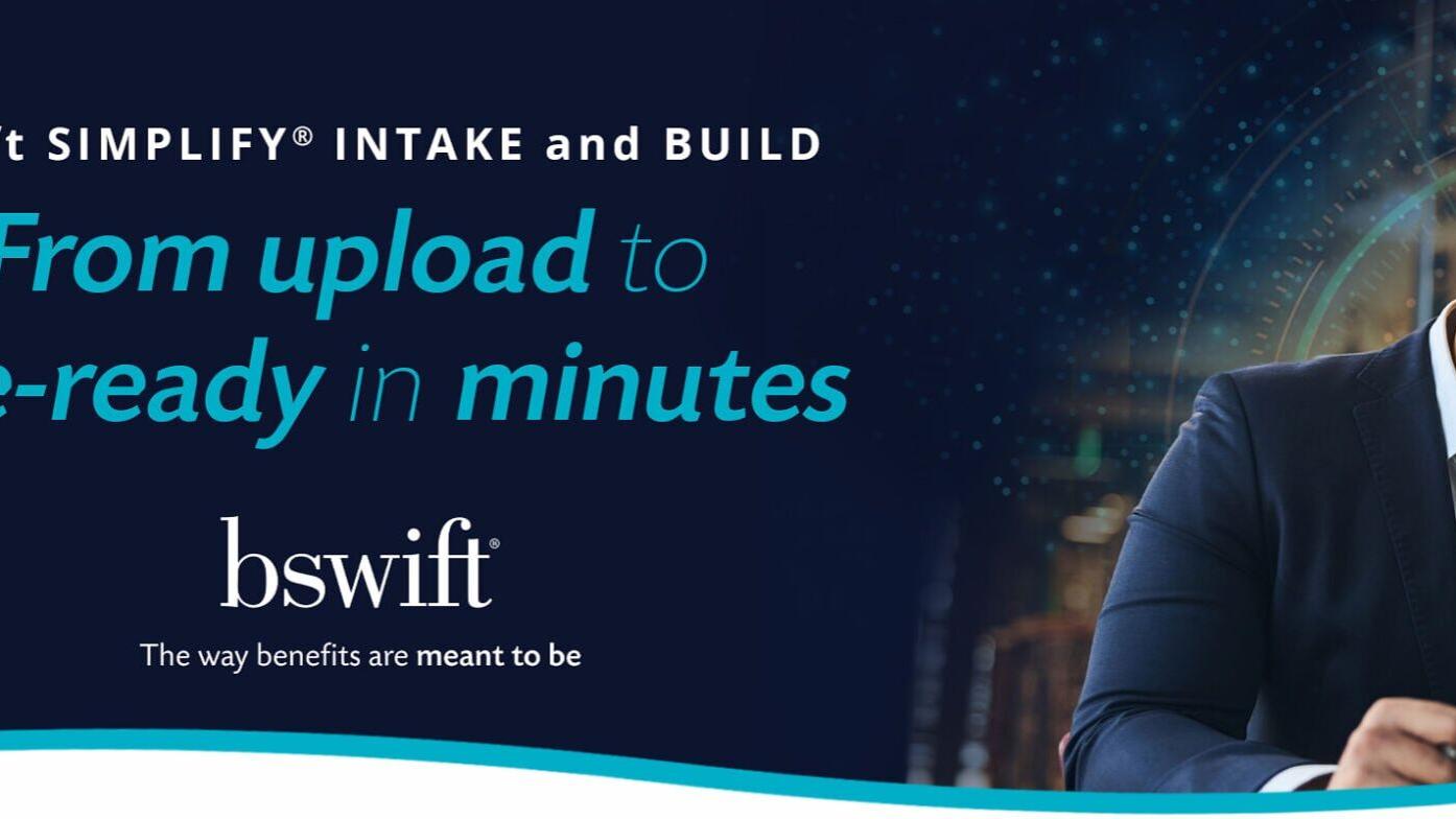 From upload to site-ready in minutes, bswift Simplify® Intake and Build helps streamline setup and accelerate implementation.