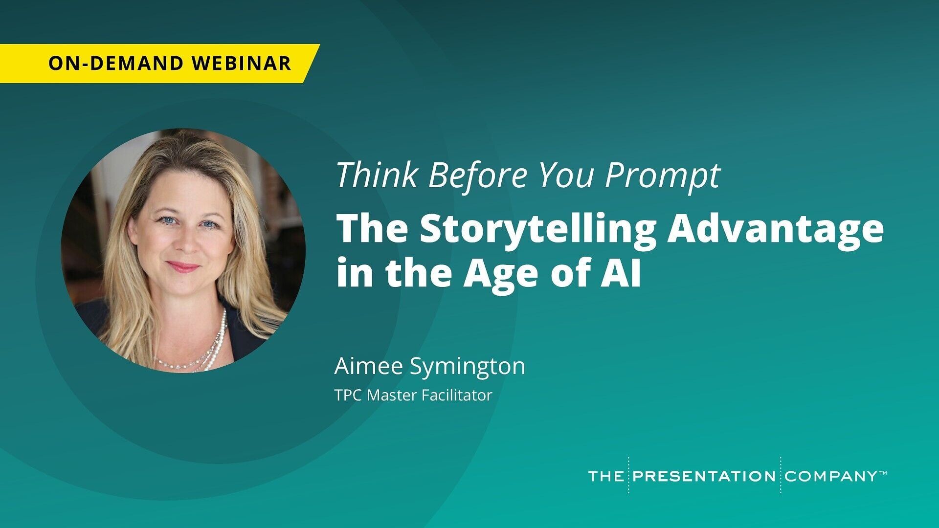 Join us for a webinar on August 26 at 9 AM PT / 12 PM ET -- Webinar: Think Before You Prompt: The Storytelling Advantage in the Age of AI. The webinar will be presented by Aimee Symington, TPC Master Facilitator, The Presentation Company