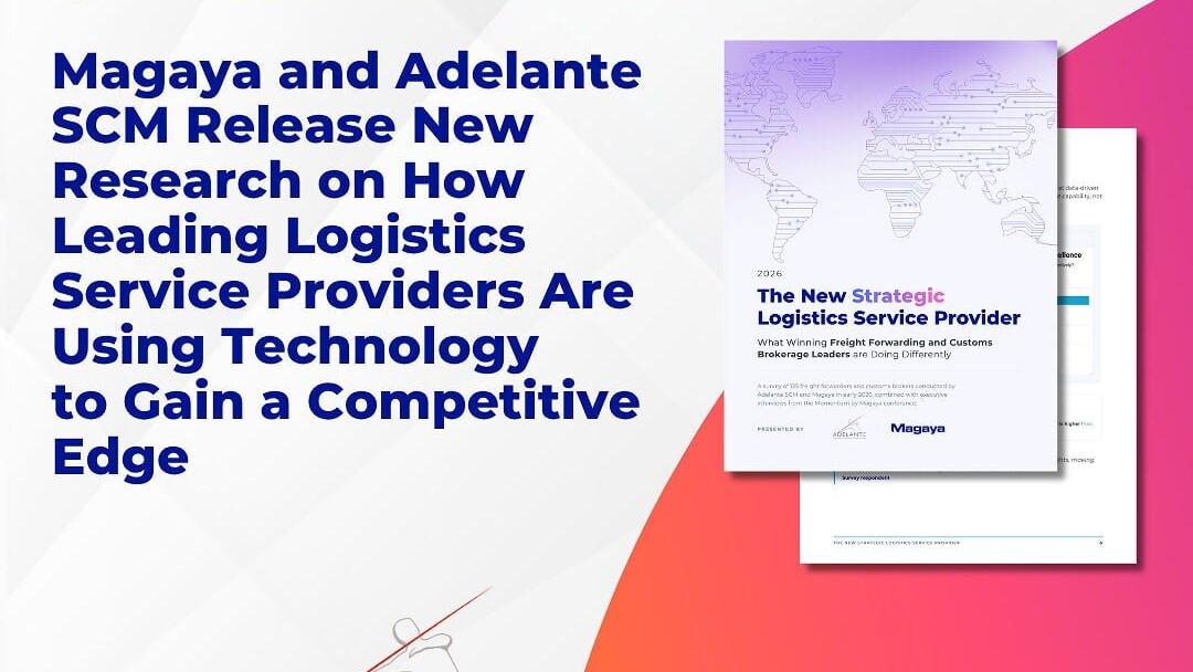 Magaya and Adelante SCM Release New Research on How Leading Logistics Service Providers Are Using Technology to Gain a Competitive Edge